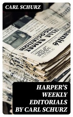 eBook: Harper's Weekly Editorials by Carl Schurz