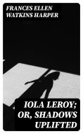 eBook: Iola Leroy; Or, Shadows Uplifted