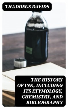 eBook: The History of Ink, Including Its Etymology, Chemistry, and Bibliography
