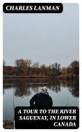 eBook: A Tour to the River Saguenay, in Lower Canada