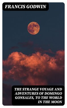 eBook: The Strange Voyage and Adventures of Domingo Gonsales, to the World in the Moon