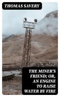 eBook: The Miner's Friend; Or, An Engine to Raise Water by Fire