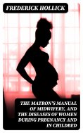 eBook: The Matron's Manual of Midwifery, and the Diseases of Women During Pregnancy and in Childbed