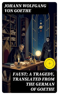 eBook: Faust; a Tragedy, Translated from the German of Goethe (Annotated)