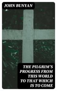 ebook: The Pilgrim's Progress from this world to that which is to come