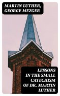 ebook: Lessons in the Small Catechism of Dr. Martin Luther