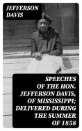 eBook: Speeches of the Hon. Jefferson Davis, of Mississippi; delivered during the summer of 1858
