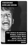 eBook: The Choice Humorous Works, Ludicrous Adventures, Bons Mots, Puns, and Hoaxes of Theodore Hook