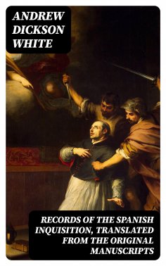 eBook: Records of the Spanish Inquisition, Translated from the Original Manuscripts