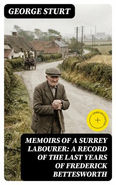 eBook: Memoirs of a Surrey Labourer: A Record of the Last Years of Frederick Bettesworth (Annotated)