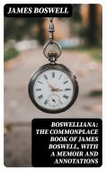 eBook: Boswelliana: The Commonplace Book of James Boswell, with a Memoir and Annotations