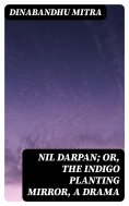 eBook: Nil Darpan; or, The Indigo Planting Mirror, A Drama