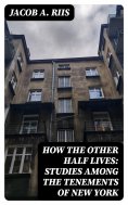 ebook: How the Other Half Lives: Studies Among the Tenements of New York