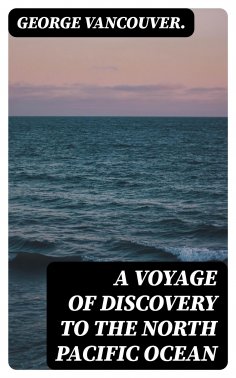 eBook: A Voyage of Discovery to the North Pacific Ocean