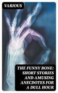 eBook: The Funny Bone: Short Stories and Amusing Anecdotes for a Dull Hour