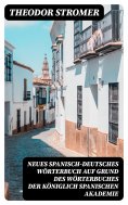 eBook: Neues Spanisch-Deutsches Wörterbuch Auf Grund des Wörterbuches der Königlich spanischen Akademie