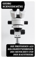 eBook: Die Protozoen als Krankheitserreger des Menschen und der Hausthiere