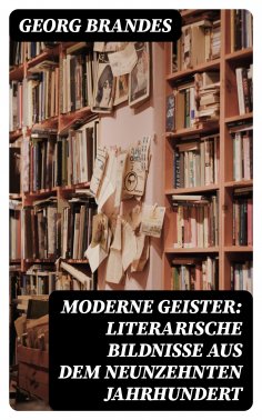 ebook: Moderne Geister: Literarische Bildnisse aus dem neunzehnten Jahrhundert