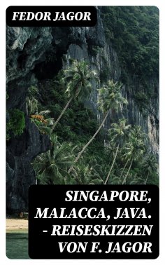 eBook: Singapore, Malacca, Java. - Reiseskizzen von F. Jagor