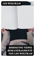eBook: Dissolving Views: Romanfragmente von Leo Wolfram