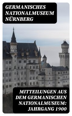 eBook: Mitteilungen aus dem Germanischen Nationalmuseum: Jahrgang 1900