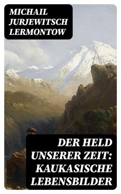 ebook: Der Held unserer Zeit: Kaukasische Lebensbilder