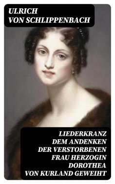 ebook: Liederkranz Dem Andenken der verstorbenen Frau Herzogin Dorothea von Kurland geweiht