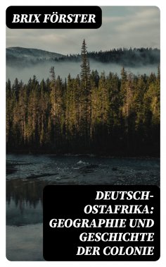 eBook: Deutsch-Ostafrika: Geographie und Geschichte der Colonie