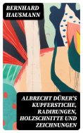 eBook: Albrecht Dürer's Kupferstiche, Radirungen, Holzschnitte und Zeichnungen
