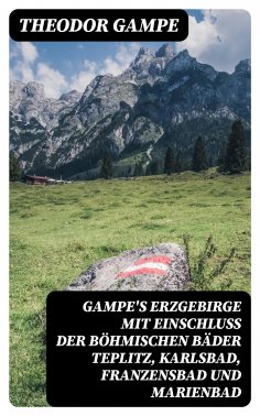 eBook: Gampe's Erzgebirge mit Einschluss der böhmischen Bäder Teplitz, Karlsbad, Franzensbad und Marienbad