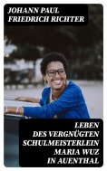 eBook: Leben des vergnügten Schulmeisterlein Maria Wuz in Auenthal