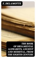 eBook: The Book of Ornamental Alphabets, Ancient and Medieval, from the Eighth Century