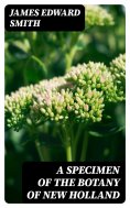 eBook: A Specimen of the Botany of New Holland