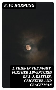 eBook: A Thief in the Night: Further adventures of A. J. Raffles, Cricketer and Cracksman