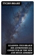 eBook: Learned: Tico Brahæ His Astronomicall Coniectur of the New and Much Admired