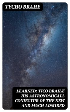 eBook: Learned: Tico Brahæ His Astronomicall Coniectur of the New and Much Admired
