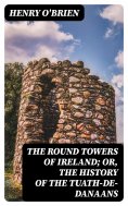 eBook: The Round Towers of Ireland; or, The History of the Tuath-De-Danaans