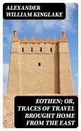 eBook: Eothen; Or, Traces of Travel Brought Home from the East