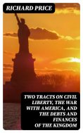 eBook: Two Tracts on Civil Liberty, the War with America, and the Debts and Finances of the Kingdom