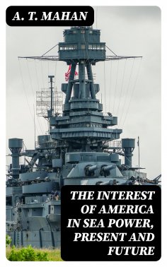 eBook: The Interest of America in Sea Power, Present and Future