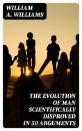 eBook: The Evolution of Man Scientifically Disproved in 50 Arguments