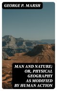 eBook: Man and Nature; Or, Physical Geography as Modified by Human Action