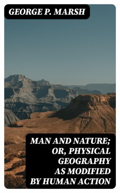 eBook: Man and Nature; Or, Physical Geography as Modified by Human Action