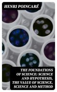 eBook: The Foundations of Science: Science and Hypothesis, The Value of Science, Science and Method