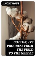 eBook: Cotton, Its Progress from the Field to the Needle