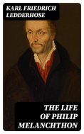 eBook: The Life of Philip Melanchthon