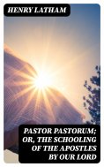 eBook: Pastor Pastorum; Or, The Schooling of the Apostles by Our Lord