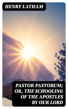 eBook: Pastor Pastorum; Or, The Schooling of the Apostles by Our Lord