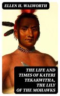 ebook: The Life and Times of Kateri Tekakwitha, the Lily of the Mohawks