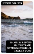 ebook: Rambles Beyond Railways; or, Notes in Cornwall taken A-foot
